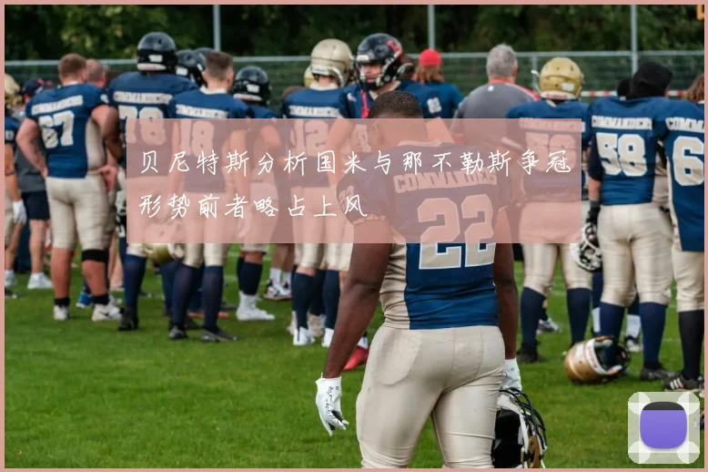 贝尼特斯分析国米与那不勒斯争冠形势前者略占上风