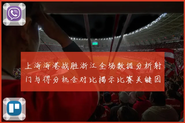 上海海港战胜浙江全场数据分析射门与得分机会对比揭示比赛关键因素
